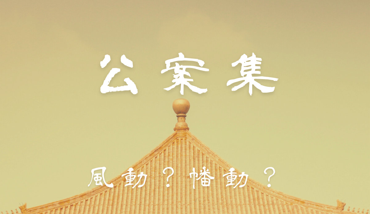 【公案集】風動？幡動？